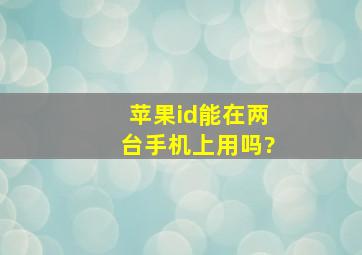 苹果id能在两台手机上用吗?