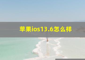 苹果ios13.6怎么样