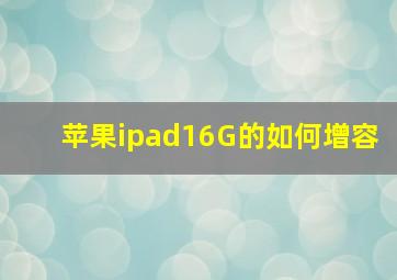 苹果ipad16G的如何增容