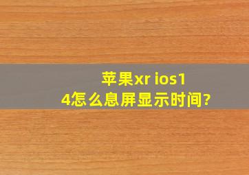 苹果xr ios14怎么息屏显示时间?