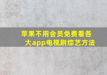 苹果不用会员免费看各大app电视剧综艺方法