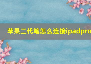 苹果二代笔怎么连接ipadpro