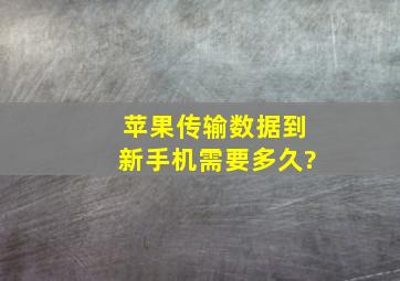 苹果传输数据到新手机需要多久?