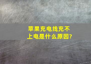 苹果充电线充不上电是什么原因?