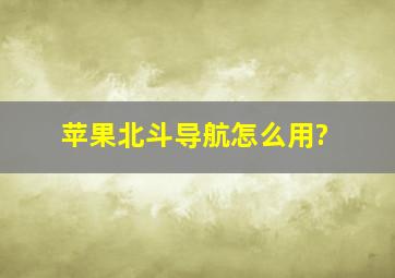 苹果北斗导航怎么用?