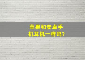 苹果和安卓手机耳机一样吗?