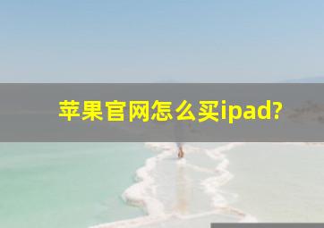 苹果官网怎么买ipad?