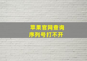 苹果官网查询序列号打不开 