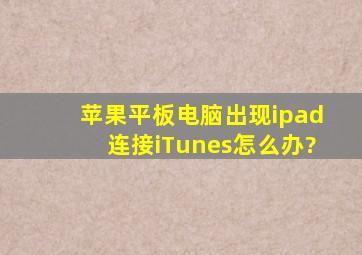 苹果平板电脑出现ipad,连接iTunes怎么办?