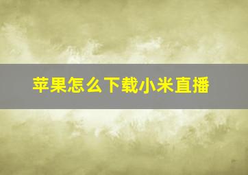 苹果怎么下载小米直播