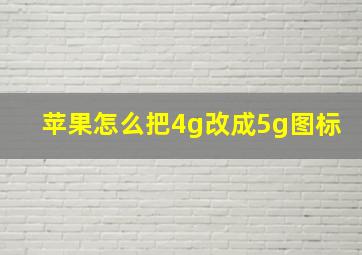 苹果怎么把4g改成5g图标