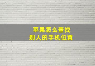 苹果怎么查找别人的手机位置