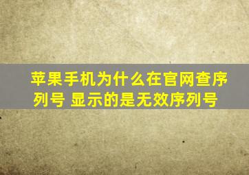 苹果手机,为什么在官网查序列号 显示的是无效序列号 