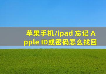 苹果手机/ipad 忘记 Apple ID或密码怎么找回