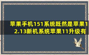 苹果手机15,1系统既然是苹果12.13新机系统苹果11升级有什么用