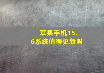 苹果手机15.6系统值得更新吗