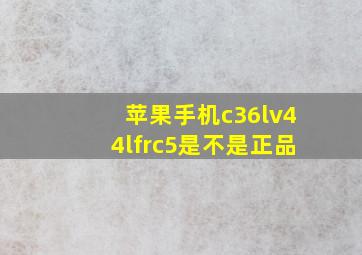 苹果手机c36lv44lfrc5是不是正品