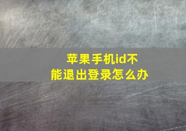 苹果手机id不能退出登录怎么办