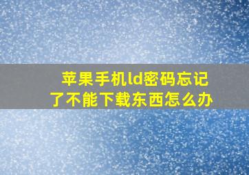 苹果手机ld密码忘记了不能下载东西怎么办(