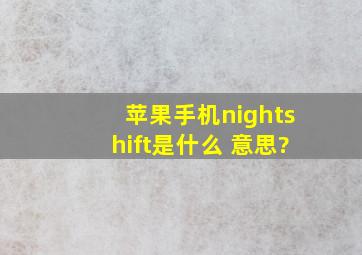 苹果手机nightshift是什么 意思?