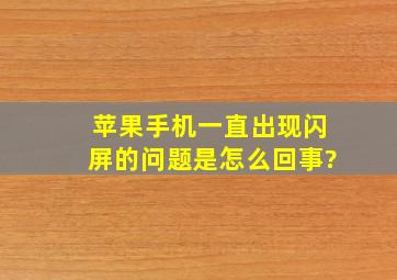 苹果手机一直出现闪屏的问题是怎么回事?