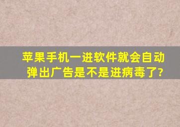 苹果手机一进软件就会自动弹出广告,是不是进病毒了?