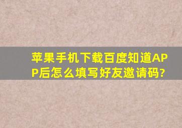 苹果手机下载百度知道APP后,怎么填写好友邀请码?