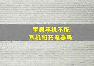 苹果手机不配耳机和充电器吗(