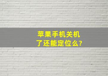 苹果手机关机了还能定位么?