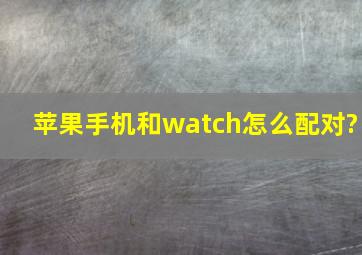 苹果手机和watch怎么配对?