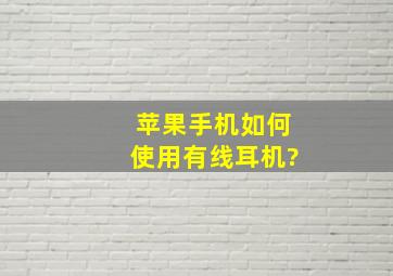 苹果手机如何使用有线耳机?