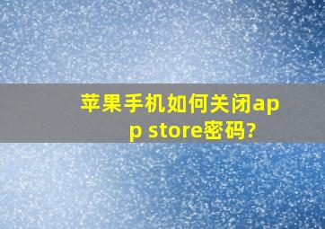 苹果手机如何关闭app store密码?