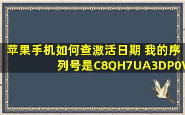 苹果手机如何查激活日期 我的序列号是C8QH7UA3DP0V