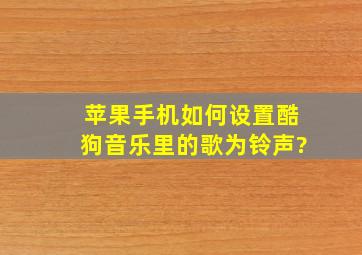 苹果手机如何设置酷狗音乐里的歌为铃声?