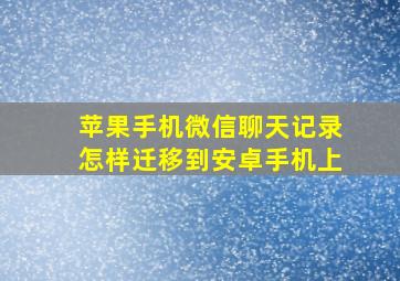 苹果手机微信聊天记录怎样迁移到安卓手机上