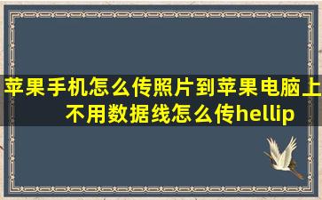 苹果手机怎么传照片到苹果电脑上 不用数据线怎么传…