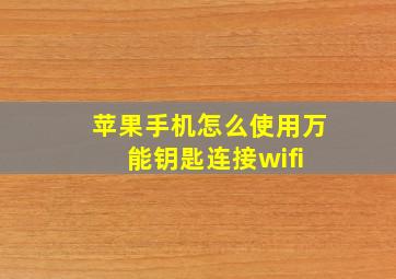 苹果手机怎么使用万能钥匙连接wifi 