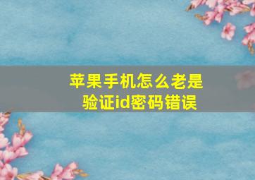 苹果手机怎么老是验证id密码错误