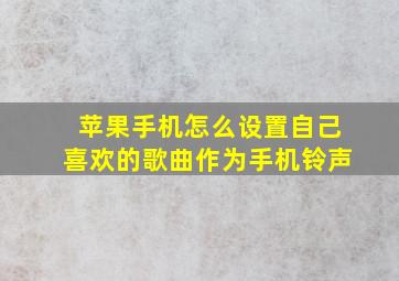 苹果手机怎么设置自己喜欢的歌曲作为手机铃声