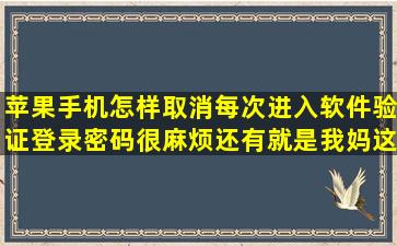 苹果手机怎样取消每次进入软件验证登录密码,很麻烦,还有就是我妈这...