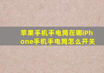 苹果手机手电筒在哪,iPhone手机手电筒怎么开关