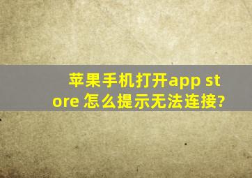 苹果手机打开app store 怎么提示无法连接?