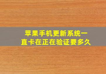 苹果手机更新系统一直卡在正在验证要多久