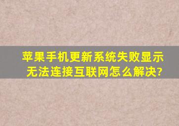 苹果手机更新系统失败,显示无法连接互联网怎么解决?