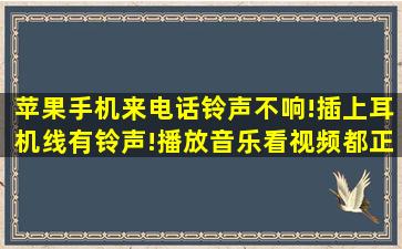 苹果手机来电话铃声不响!插上耳机线有铃声!播放音乐看视频都正常