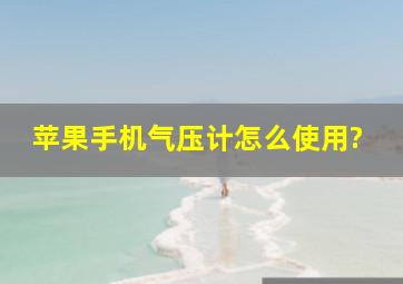 苹果手机气压计怎么使用?