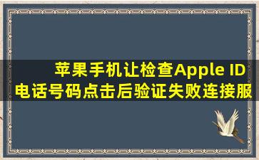 苹果手机让检查Apple ID 电话号码点击后验证失败,连接服务器失败出错