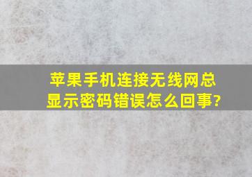 苹果手机连接无线网总显示密码错误怎么回事?