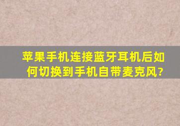 苹果手机连接蓝牙耳机后如何切换到手机自带麦克风?