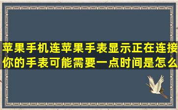 苹果手机连苹果手表显示正在连接你的手表可能需要一点时间是怎么